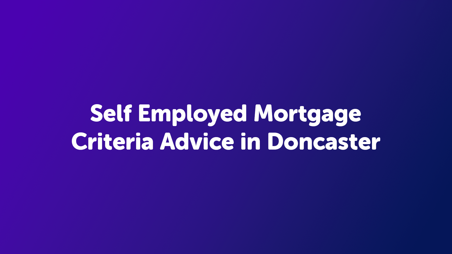 Self Employed Mortgage Criteria Advice in Doncaster